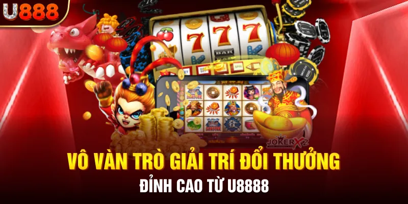 Vô vàn trò giải trí đổi thưởng đỉnh cao từ U8888